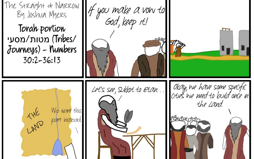 Torah Portion: מטות/מסעי (Tribes/Journeys) – Numbers 30:2-36:13